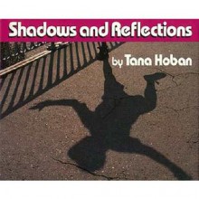 Shadows and Reflections - Tana Hoban