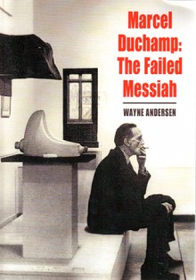 Marcel Duchamp: The Failed Messiah - Wayne Anderson