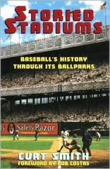 Storied Stadiums: Baseball's History Through Its Ballparks - Curt Smith, Bob Costas