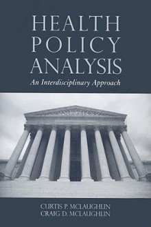 Health Policy Analysis: An Interdisciplinary Approach - Curtis P. McLaughlin, McLaughlin Curtis P.