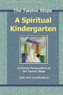 A Spiritual Kindergarten: Christian Perspectives On The Twelve Steps - Dale Ryan, Juanita Ryan