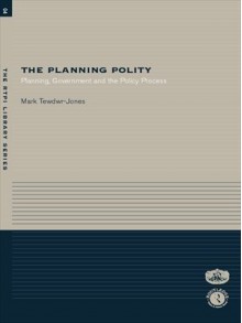 The Planning Polity: Planning, Government and the Policy Process (RTPI Library Series) - Mark Tewdwr-Jones