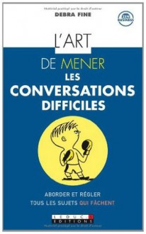 L'art de mener les conversations difficiles: Les 10 étapes pour aborder et régler tous les sujets qui fâchent (Zen-business) (French Edition) - Debra Fine