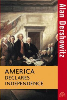 America Declares Independence - Alan M. Dershowitz