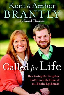 Called for Life: How Loving Our Neighbor Led Us into the Heart of the Ebola Epidemic - Kent Brantly, Amber Brantly, David Thomas