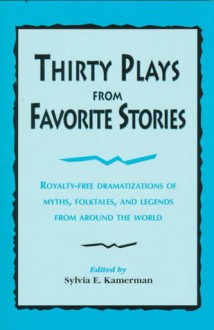 Thirty Plays from Favorite Stories: Royalty-Free Dramatizations of Myths, Folktales, and Legends from Around the World - Sylvia K. Burack