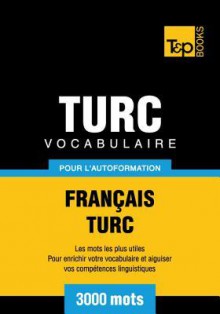 Vocabulaire Francais-Turc Pour L'Autoformation - 3000 Mots - Andrey Taranov