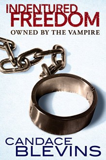 Indentured Freedom: Owned by the Vampire - Candace Blevins