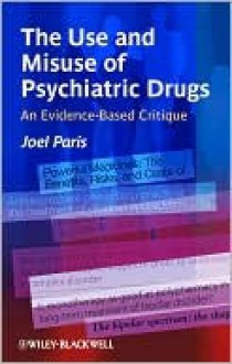 The Use and Misuse of Psychiatric Drugs: An Evidence-Based Critique - Joel Paris