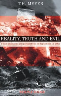 Reality, Truth, and Evil: Facts, Questions, and Perspectives on September 11, 2001 - T. H. Meyer