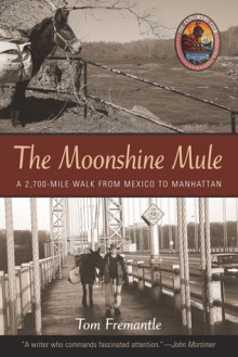 The Moonshine Mule: A 2,700-Mile Walk from Mexico to Manhattan - Tom Fremantle