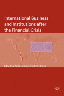 International Business and Institutions after the Financial Crisis - Yama Temouri, Chris Jones