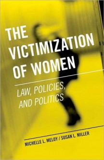 The Victimization of Women: Law, Policies, and Politics - Michelle L. Meloy, Susan L. Miller