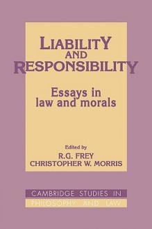 Liability and Responsibility: Essays in Law and Morals - R.G. Frey