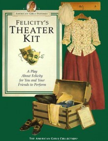 Felicity Theatre Kit - A Play About Felicity { The American Girls Collection } - Valerie Tripp, Renée Graef, Dan Andreasen, George Sebok, Geri Strigenz Bourget, Jane S. Varda