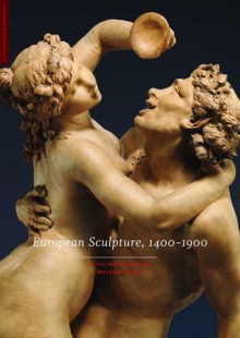 European Sculpture, 1400-1900: in The Metropolitan Museum of Art - Ian Wardropper