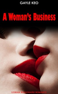 Lesbian Romance: A Woman's Business (Billionaire Lesbian Gay Bisexual New Adult and College Contemporary Romance) (Urban Seduced Comedy Power of Love Together Secret Baby Mafia Short Stories) - Gayle Keo