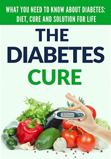 The Diabetes Cure: What You Need to Know About Diabetes: Diet, Treatment and Solution for Life - David Brooks