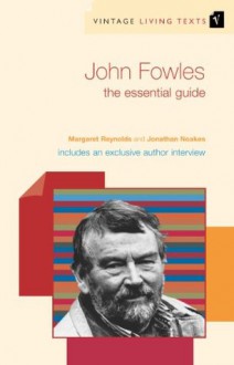 John Fowles: The Essential Guide (Vintage Living Texts) - Margaret Reynolds, Jonathan Noakes