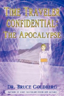 Time Traveler Confidential: The Apocalypse - Bruce Goldberg