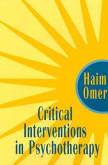 Critical Interventions in Psychotherapy: From Impasse to Turning Point - Haim Omer