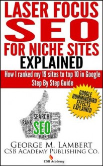 Laser Focus SEO For Niche Sites Explained - How I Ranked my 19 sites to top 10 in Google Step by Step Guide - George Lambert