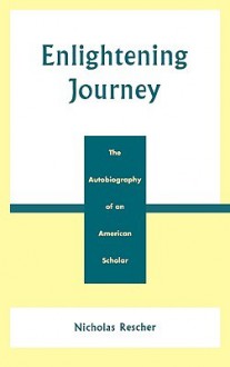 Enlightening Journey: The Autobiography of an American Scholar - Nicholas Rescher, Lexington Books