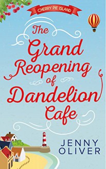 The Grand Reopening of Dandelion Cafe (Cherry Pie Island - Book 1) - Jenny Oliver