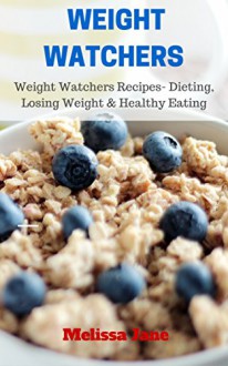 Weight Watchers: Weight Watchers Diet Cookbook Recipes- Dieting, Losing Weight & Healthy Eating (Recipe book 3) - Melissa Jane