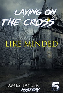 MYSTERY: Laying on the cross - LIKE MINDED: (Mystery, Suspense, Thriller, Suspense Crime Thriller) (ADDITIONAL FREE BOOK INCLUDED ) (Suspense Thriller Mystery: Laying on the cross) - James Taylor