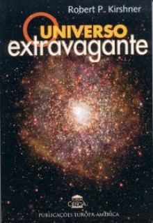 O Universo Extravagante - Robert P. Kirshner, Fernanda Oliveira