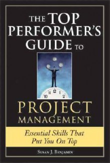 The Top Performer's Guide to Project Management - Susan Benjamin