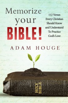 Memorize Your Bible 112 Verses Every Christian Should Know and Understand About God's Love - Adam Houge