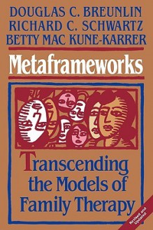 Metaframeworks: Transcending the Models of Family Therapy - Douglas C. Breunlin, Richard C. Schwartz