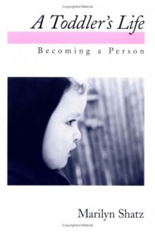 A Toddler's Life: Becoming a Person - Marilyn Shatz