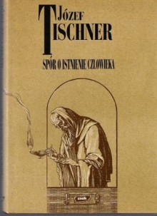 Spór o istnienie człowieka - Józef Tischner