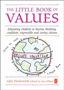 The Little Book of Values: Educating children to become thinking, responsible and caring citizens (Independent Thinking Series) - Julie Duckworth, Ian Gilbert