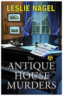 The Antique House Murders: The Oakwood Mystery Series - Leslie Nagel