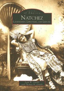 Natchez: Landmarks, Lifestyles, and Leisure - Joan W. Gandy, Thomas H. Gandy