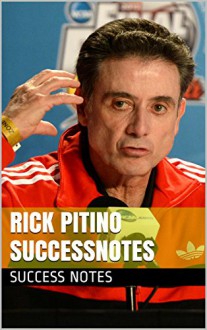 Rick Pitino SUCCESSNotes: The One-Day Contract, Rebound Rules, And Lead to Succeed - Success Notes, Rick Pitino