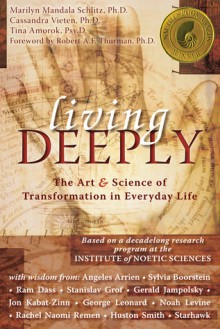 Living Deeply: The Art & Science of Transformation in Everyday Life - Marilyn Mandala Schlitz, Cassandra Vieten, Tina Amorok