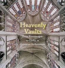 Heavenly Vaults: From Romanesque to Gothic in European Architecture - David Stephenson