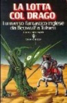 La lotta col drago. L'universo fantastico inglese da Beowulf a Tolkien - Carlo Pagetti