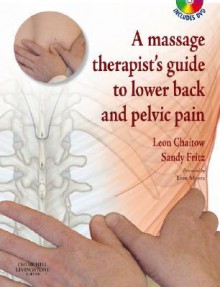 A Massage Therapists' Guide to Lower Back and Pelvic Pain [With DVD] - Leon Chaitow, Sandy Fritz