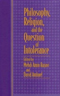 Philosophy, Religion, and the Question of Intolerance - Mehdi Amin Razavi