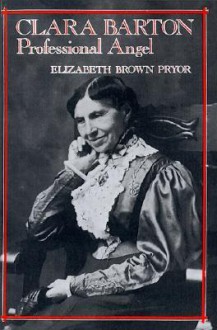 Clara Barton, Professional Angel (Studies in Health, Illness, and Caregiving) - Elizabeth Brown Pryor