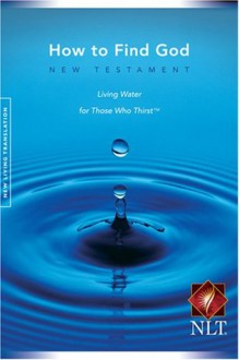 How to Find God: New Testament Living Water for Those Who Thirst, New Living Translation - Greg Laurie