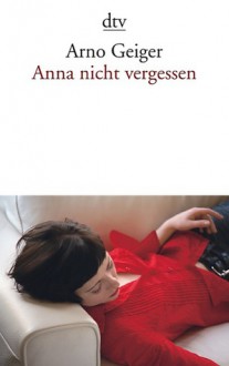 Anna nicht vergessen - Arno Geiger