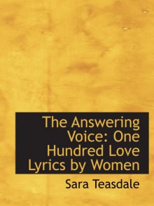 The Answering Voice: One Hundred Love Lyrics by Women - Sara Teasdale