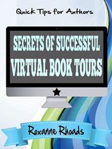 Secrets of Successful Virtual Book Tours (Quick Tips for Authors 1) - Roxanne Rhoads